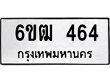 รับจองทะเบียนรถ 464 หมวดใหม่ 6ขฒ 464 ทะเบียนมงคล จากกรมขนส่ง