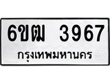 รับจองทะเบียนรถ 3967 หมวดใหม่ 6ขฒ 3967 ทะเบียนมงคล ผลรวมดี 36